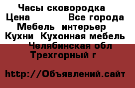 Часы-сковородка › Цена ­ 2 500 - Все города Мебель, интерьер » Кухни. Кухонная мебель   . Челябинская обл.,Трехгорный г.